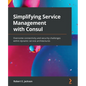 Simplifying Service Management with Consul: Overcome connectivity and security challenges within dynamic service architectures - Paperback