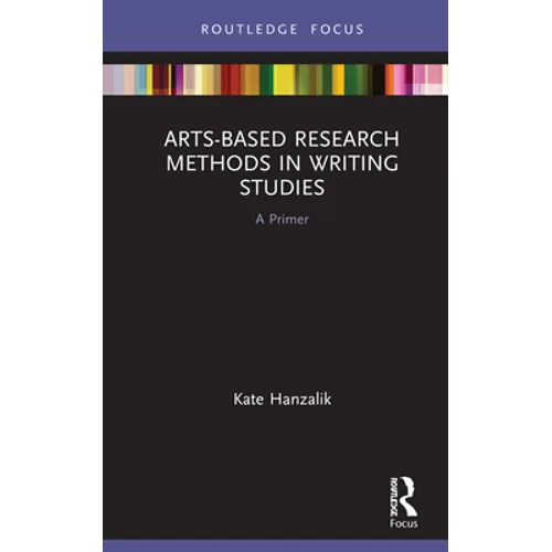 Arts-Based Research Methods in Writing Studies: A Primer - Hardcover