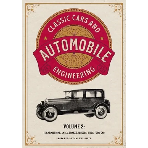Classic Cars and Automobile Engineering Volume 2: Transmissions, Axles, Brakes, Wheels, Tires, Ford Car - Paperback