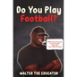 Do You Play Football?: Poems about Life Lessons from the Greatest Player that Never Played the Game - Hardcover