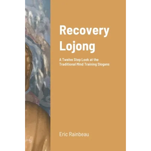 Recovery Lojong: A Twelve Step Look at the Traditional Mind Training Slogans - Paperback