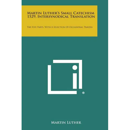Martin Luther's Small Catechism 1529, Intersynodical Translation: The Five Parts, with a Selection of Occasional Prayers - Paperback