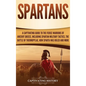 Spartans: A Captivating Guide to the Fierce Warriors of Ancient Greece, Including Spartan Military Tactics, the Battle of Thermo - Hardcover