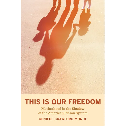 This Is Our Freedom: Motherhood in the Shadow of the American Prison System - Hardcover