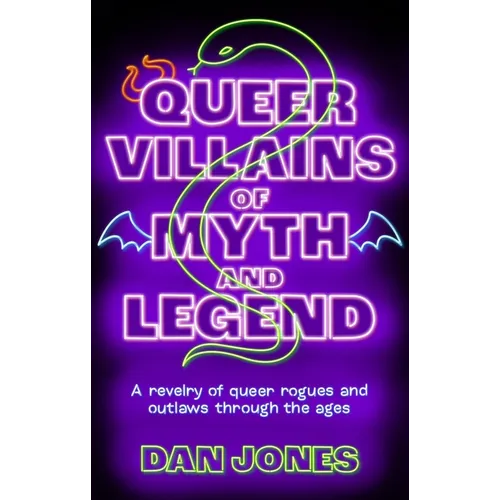 Queer Villains of Myth and Legend: A Revelry of Queer Rogues and Outlaws Through the Ages - Paperback
