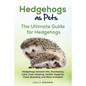 Hedgehogs as Pets: Hedgehogs General Info, Purchasing, Care, Cost, Keeping, Health, Supplies, Food, Breeding and More Included! The Ultim - Paperback