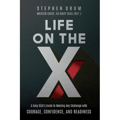 Life on the X: A Navy SEAL's Guide to Meeting Any Challenge with Courage, Confidence, and Readiness - Paperback