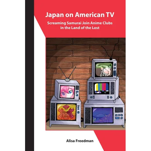 Japan on American TV: Screaming Samurai Join Anime Clubs in the Land of the Lost - Paperback