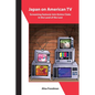 Japan on American TV: Screaming Samurai Join Anime Clubs in the Land of the Lost - Paperback