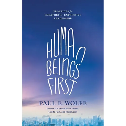 Human Beings First: Practices for Empathetic, Expressive Leadership - Paperback