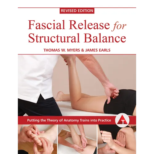 Fascial Release for Structural Balance, Revised Edition: Putting the Theory of Anatomy Trains Into Practice - Paperback