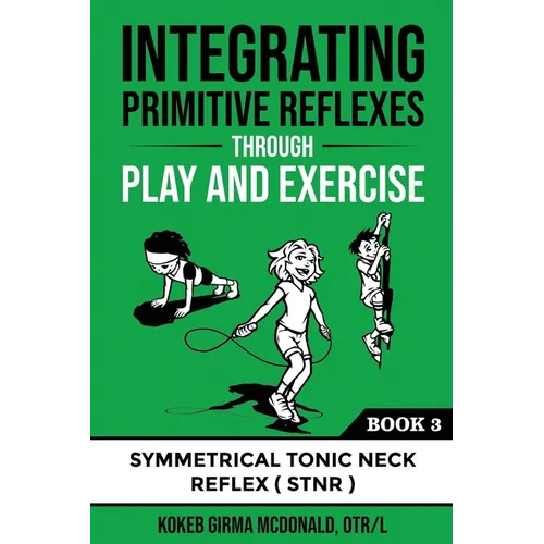 Integrating Primitive Reflexes Through Play and Exercise: An Interactive Guide to the Symmetrical Tonic Neck Reflex (STNR) - Paperback