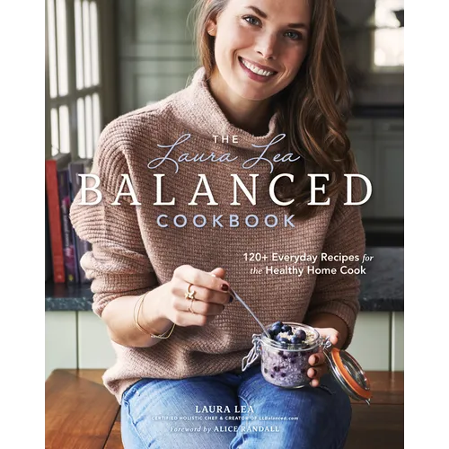 The Laura Lea Balanced Cookbook: 120+ Everyday Recipes for the Healthy Home Cook - Hardcover