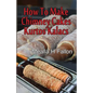 How To Make Chimney Cakes: Kurtos Kalacs - Paperback