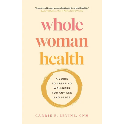 Whole Woman Health: A Guide to Creating Wellness for Any Age and Stage - Paperback