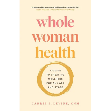 Whole Woman Health: A Guide to Creating Wellness for Any Age and Stage - Paperback