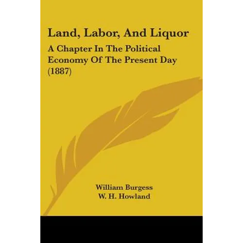 Land, Labor, And Liquor: A Chapter In The Political Economy Of The Present Day (1887) - Paperback