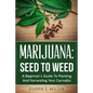Marijuana: Seed To Weed: A Beginner's Guide To Planting And Harvesting Your Cannabis - Paperback