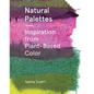 Natural Palettes: Inspiration from Plant-Based Color - Paperback