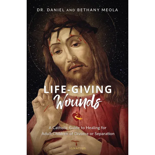 Life-Giving Wounds: A Catholic Guide to Healing for Adult Children of Divorce or Separation - Paperback