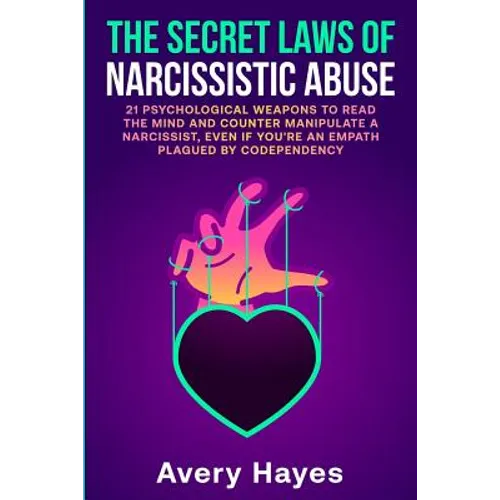 The Secret Laws of Narcissistic Abuse: 21 Psychological Weapons to Read the Mind and Counter Manipulate a Narcissist, even if You're an Empath Plagued - Paperback