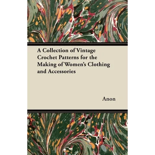A Collection of Vintage Crochet Patterns for the Making of Women's Clothing and Accessories - Paperback