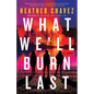 What We'll Burn Last - Hardcover