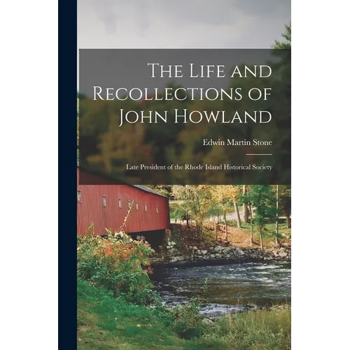 The Life and Recollections of John Howland: Late President of the Rhode Island Historical Society - Paperback