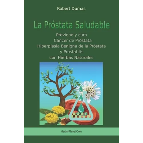 La Próstata Saludable: Previene y cura Cáncer de próstata, Hiperplasia Benigna de la Próstata y Prostatitis con Hierbas Naturales - Paperback