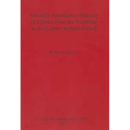 Sexually Ambiguous Imagery in Cyprus from the Neolithic to the Cypro-Archaic Period - Paperback