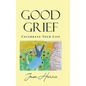 Good Grief: Celebrate Your Life - Hardcover