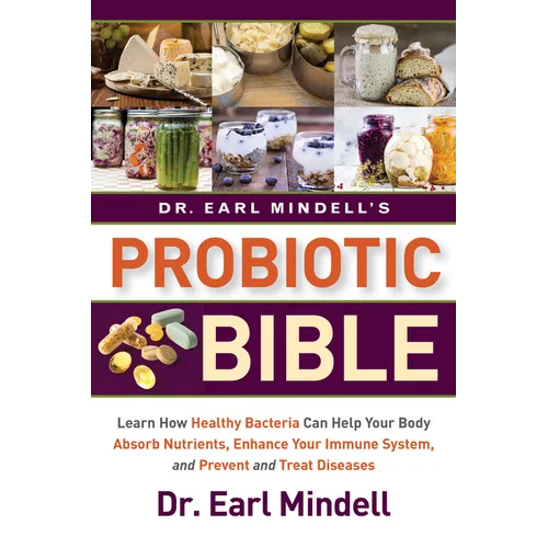 Dr. Earl Mindell's Probiotic Bible: Learn How Healthy Bacteria Can Help Your Body Absorb Nutrients, Enhance Your Immune System, and Prevent and Treat - Hardcover