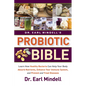 Dr. Earl Mindell's Probiotic Bible: Learn How Healthy Bacteria Can Help Your Body Absorb Nutrients, Enhance Your Immune System, and Prevent and Treat - Hardcover