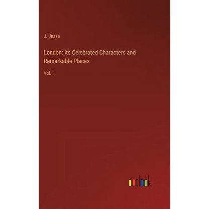 London: Its Celebrated Characters and Remarkable Places: Vol. I - Hardcover