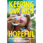 Keeping Our Kids Hopeful: Parenting Children During Times of Uncertainty - Paperback