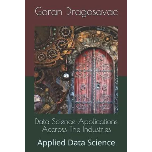 Data Science Applications Accross The Industries: Applied Data Science - Paperback