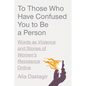 To Those Who Have Confused You to Be a Person: Words as Violence and Stories of Women's Resistance Online - Hardcover
