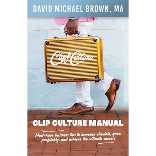 Clip Culture Manual: Must-have business tips to increase clientele, grow profitably, and achieve ultimate success - Paperback