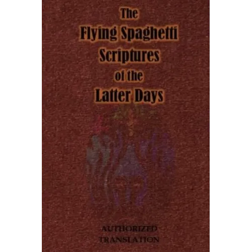 The Flying Spaghetti Scriptures of the Latter Days: Authorized Translation - Paperback