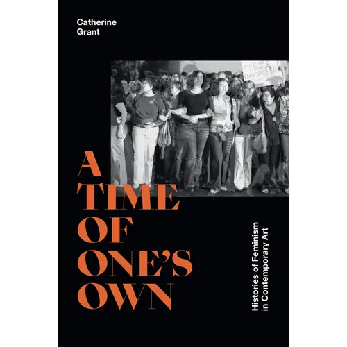 A Time of One's Own: Histories of Feminism in Contemporary Art - Hardcover