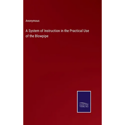 A System of Instruction in the Practical Use of the Blowpipe - Hardcover