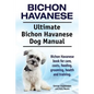 Bichon Havanese. Ultimate Bichon Havanese Dog Manual. Bichon Havanese book for care, costs, feeding, grooming, health and training. - Paperback