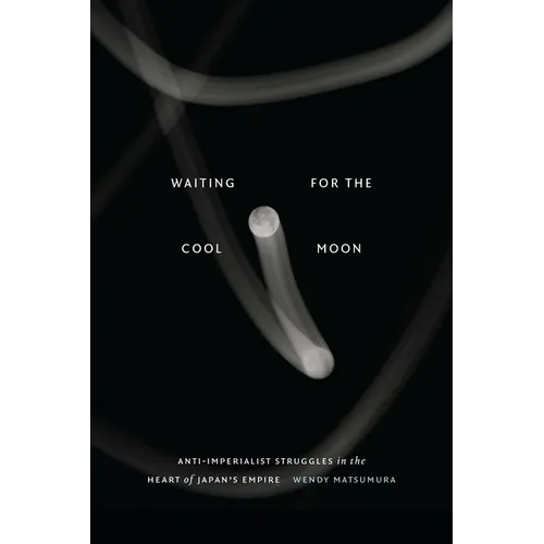 Waiting for the Cool Moon: Anti-imperialist Struggles in the Heart of Japan's Empire - Paperback