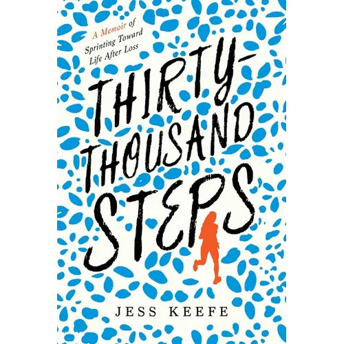 Thirty-Thousand Steps: A Memoir of Sprinting Toward Life After Loss - Hardcover