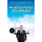 My Aviation Journey: From a Childhood Dream to an Airline Captain - Paperback