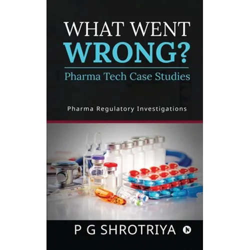 What Went Wrong? Pharma Tech Case Studies: Pharma Regulatory Investigations - Paperback