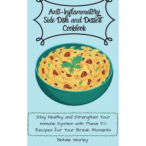 Anti-Inflammatory Side dish and Dessert Cookbook: Stay healthy and Strengthen your immune system with these 50 recipes for your break moments - Hardcover