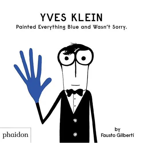 Yves Klein Painted Everything Blue and Wasn't Sorry. - Hardcover