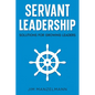 Servant Leadership: Solutions for Growing Leaders - Paperback
