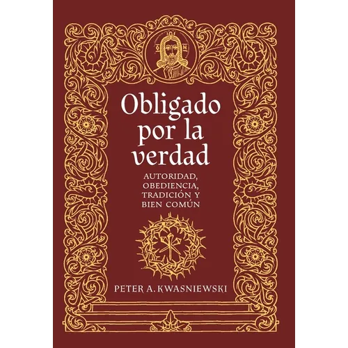 Obligado por la verdad: Autoridad, obediencia, tradición y bien común - Hardcover